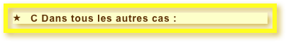    C Dans tous les autres cas :