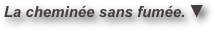 La cheminée sans fumée. ▼